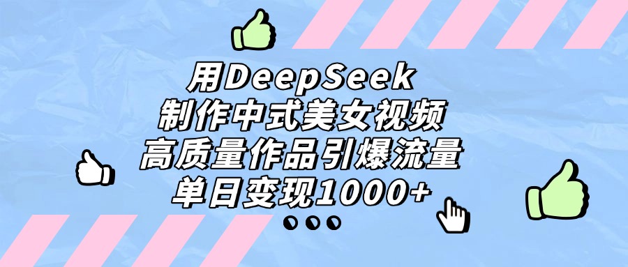用DeepSeek制作,中式美女视频,高质量作品引爆流量!单日变现1000+祝创空间-网创项目资源站-副业项目-创业项目-搞钱项目祝创空间
