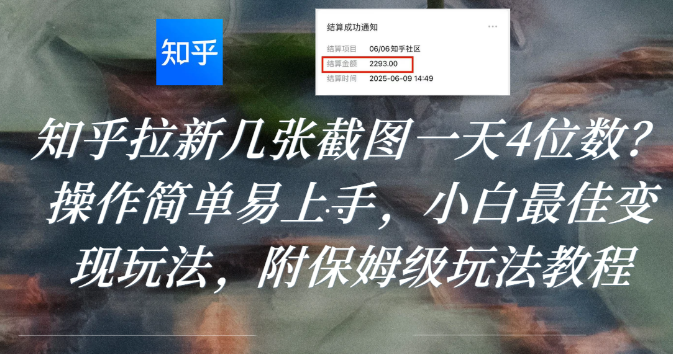 知乎拉新几张截图一天4位数？操作简单易上手，小白最佳变现玩法，附保姆级玩法教程祝创空间-网创项目资源站-副业项目-创业项目-搞钱项目祝创空间