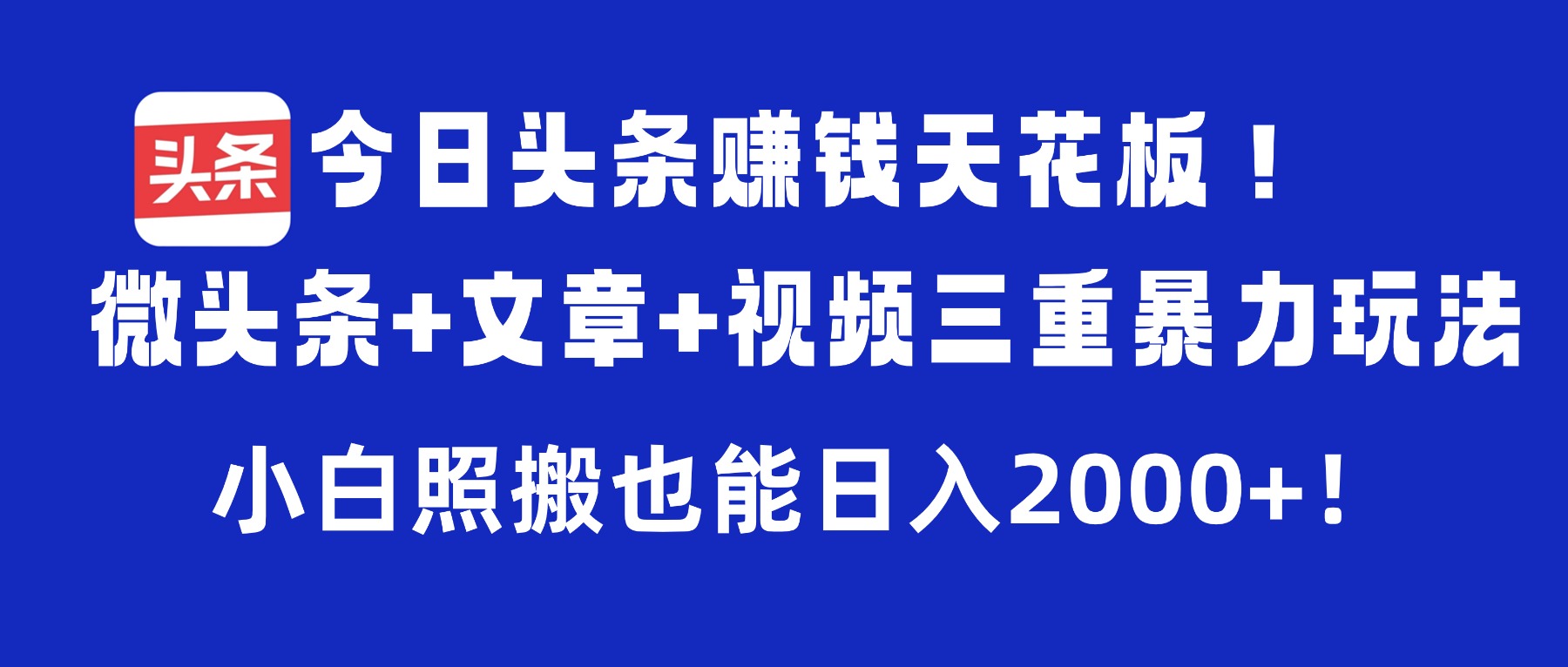 今日头条赚钱天花板!微头条+文章+视频三重暴力玩法,小白照搬也能日入2000+祝创空间-网创项目资源站-副业项目-创业项目-搞钱项目祝创空间