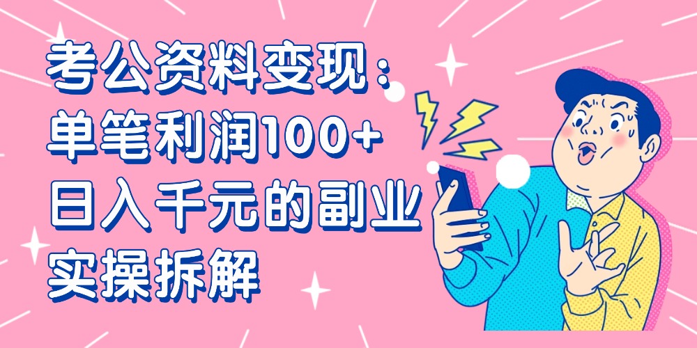 【小红书、咸鱼变现】考公资料变现:单笔利润100+,日入千元的副业实操拆解祝创空间-网创项目资源站-副业项目-创业项目-搞钱项目祝创空间