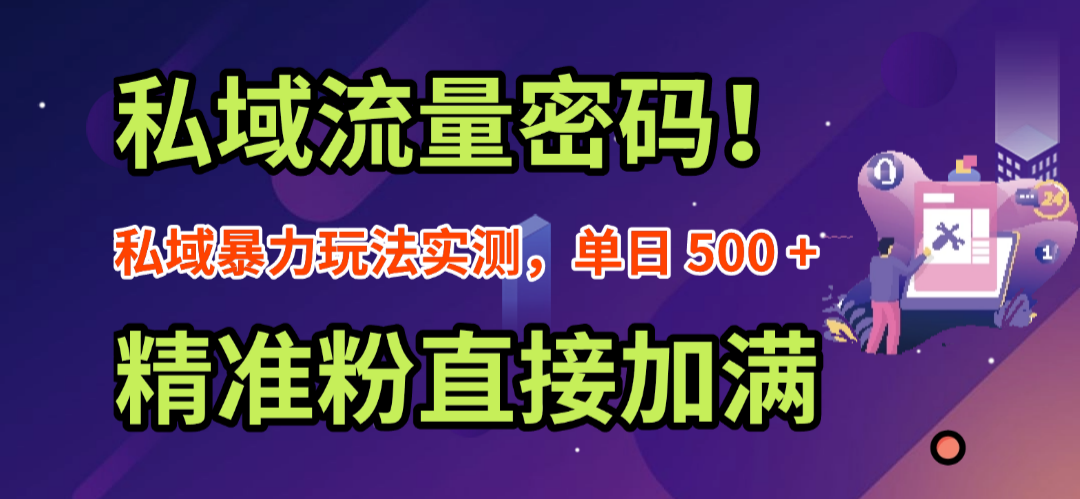 私域流量密码！私域暴力玩法实测，单日 500 + 精准粉直接加满祝创空间-网创项目资源站-副业项目-创业项目-搞钱项目祝创空间