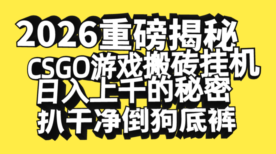 2026开年重磅解密，CSGO游戏搬砖挂机日入上千的秘密，把倒狗的底裤扒干净，毫无保留祝创空间-网创项目资源站-副业项目-创业项目-搞钱项目祝创空间