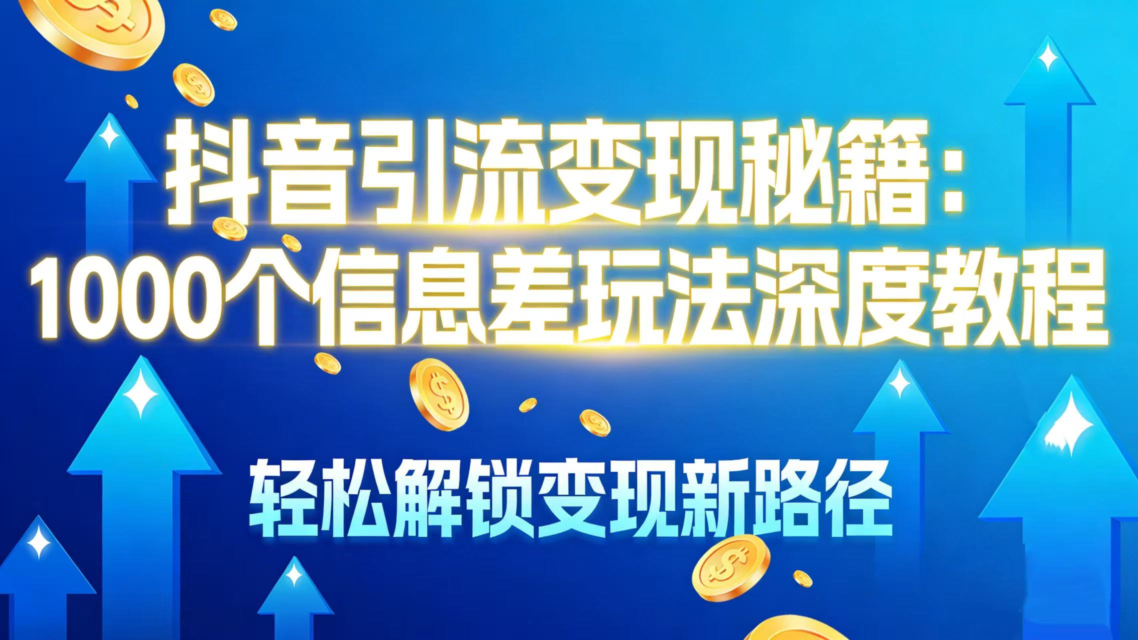 抖音引流变现秘籍:1000 个信息差玩法深度教程,轻松解锁变现新路径祝创空间-网创项目资源站-副业项目-创业项目-搞钱项目祝创空间