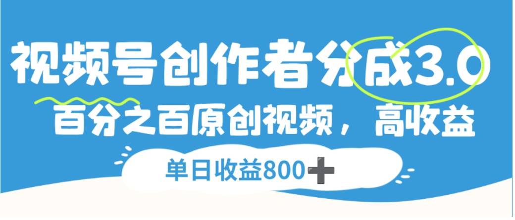 视频号创作者分成3.0,100%原创视频高收益,单日可收益800+祝创空间-网创项目资源站-副业项目-创业项目-搞钱项目祝创空间