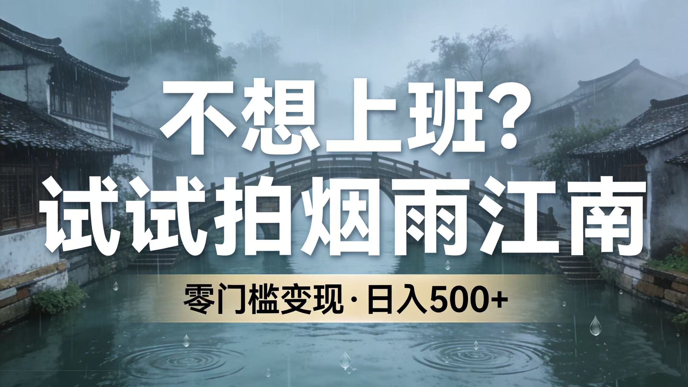 不想上班？试试拍烟雨江南，零门槛变现，日入 500+祝创空间-网创项目资源站-副业项目-创业项目-搞钱项目祝创空间
