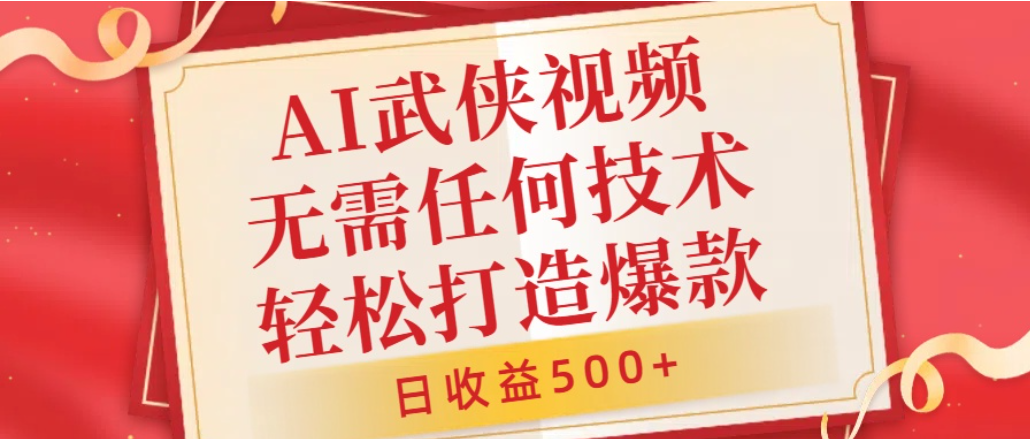 AI武侠视频,无脑打造爆款视频,小白轻松无压力上手,日收益500+,无需任何技术祝创空间-网创项目资源站-副业项目-创业项目-搞钱项目祝创空间