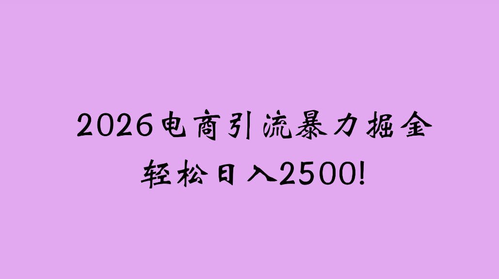 2026电商引流新玩法，日引200，日可入2500+祝创空间-网创项目资源站-副业项目-创业项目-搞钱项目祝创空间