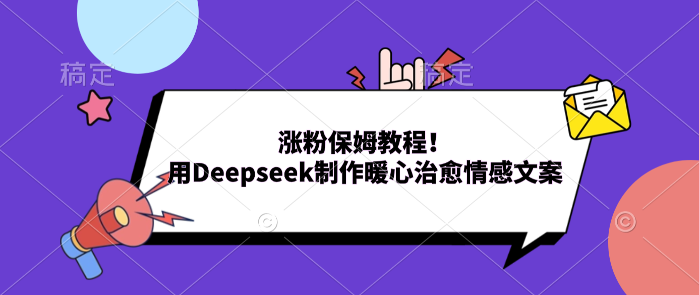 涨粉保姆教程!用Deepseek制作暖心治愈情感文案祝创空间-网创项目资源站-副业项目-创业项目-搞钱项目祝创空间