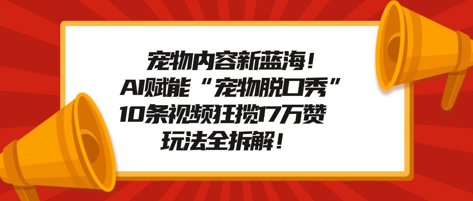 宠物脱口秀内容新蓝海!AI赋能“宠物脱口秀”,10条视频狂揽17万赞,玩法全拆解!祝创空间-网创项目资源站-副业项目-创业项目-搞钱项目祝创空间