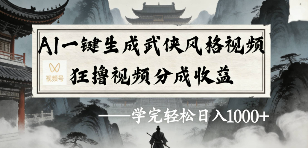 AI一键生成武侠风格视频视频号狂撸视频分成收益祝创空间-网创项目资源站-副业项目-创业项目-搞钱项目祝创空间