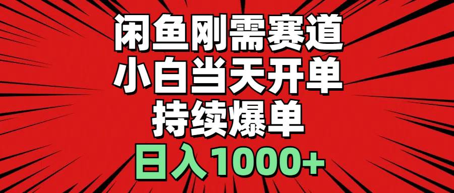闲鱼刚需赛道,小白当天开单,持续爆单,日入1000+祝创空间-网创项目资源站-副业项目-创业项目-搞钱项目祝创空间
