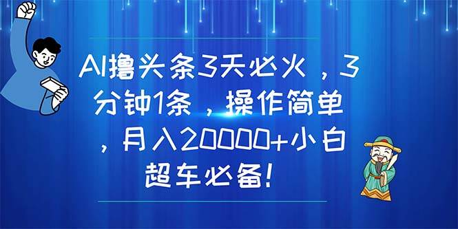 AI撸头条3天必火,3分钟1条,操作简单,月入20000+小白超车必备!祝创空间-网创项目资源站-副业项目-创业项目-搞钱项目祝创空间
