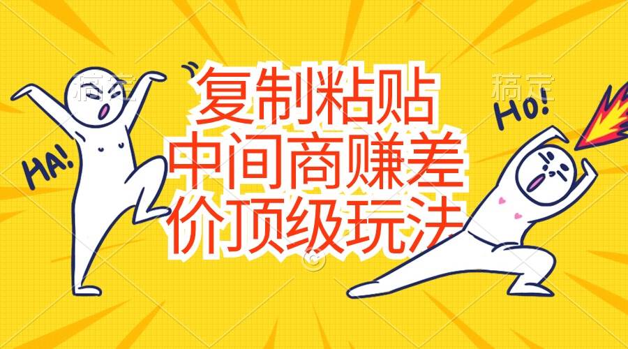 复制粘贴,中间商赚差价顶级玩法,零成本,硬通货祝创空间-网创项目资源站-副业项目-创业项目-搞钱项目祝创空间
