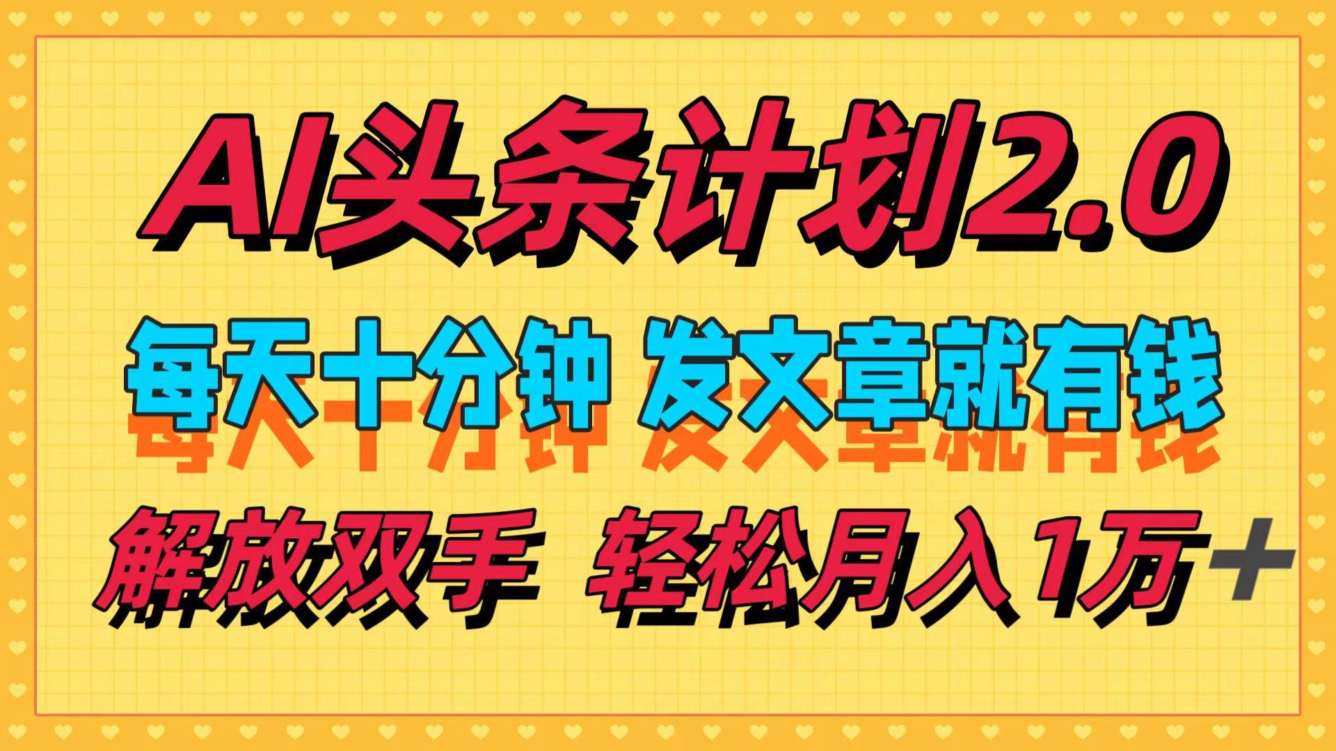 AI头条计划2.0,每天十分钟,发文章就有钱,小白轻松月入1w+祝创空间-网创项目资源站-副业项目-创业项目-搞钱项目祝创空间