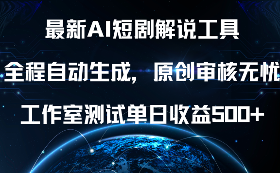 最新AI短剧解说工具，全程自动生成，原创审核无忧，工作室测试单日收益500+！