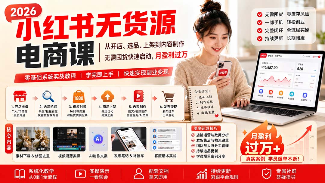 (21024期)小红书无货源电商课(10月18更新):从开店、选品、上架到内容制作,无需囤货,0粉快速启动,月盈利过万