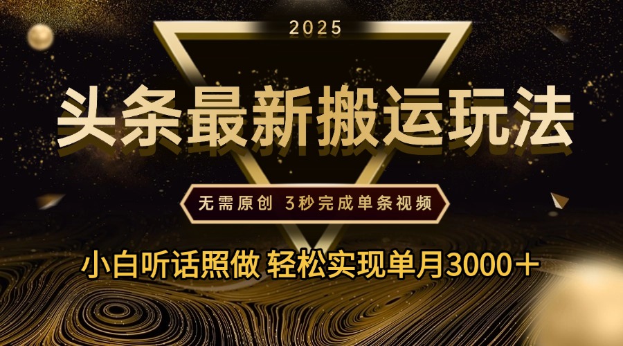 2025年今日头条最新搬运玩法，无需原创3秒完成视频轻松实现单月3000＋