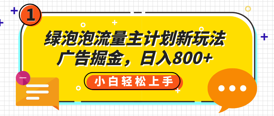 绿泡泡流量主计划新玩法，广告掘金，日入800+