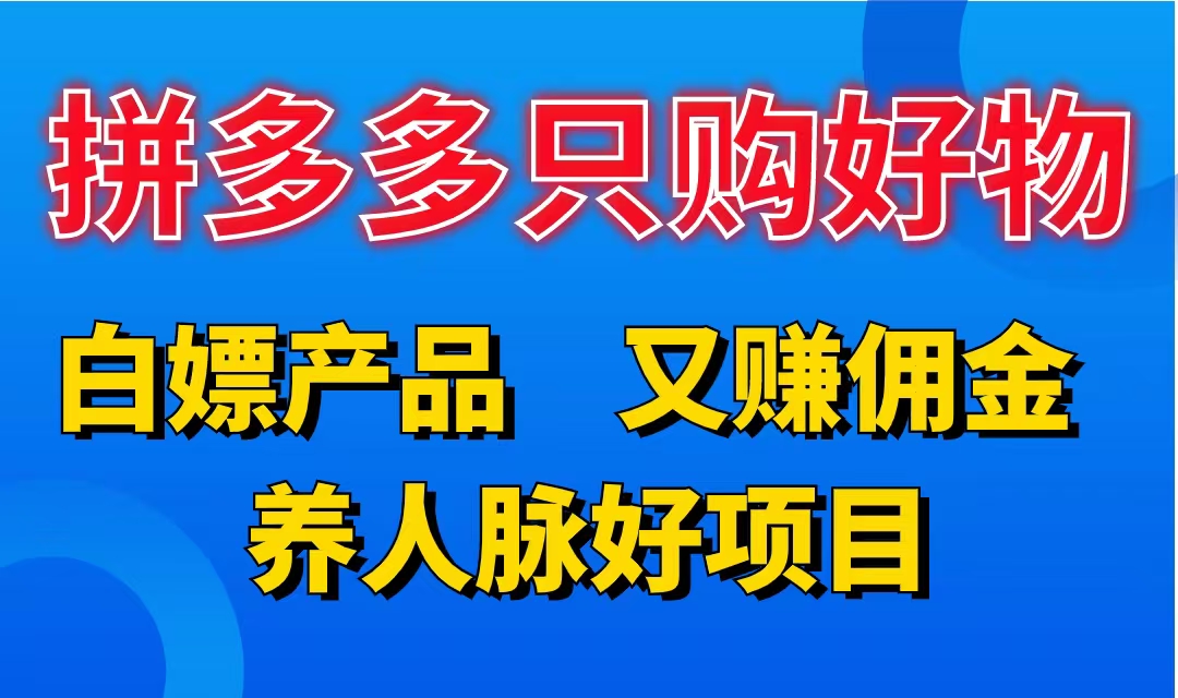 拼多多只购好物，白嫖产品，又赚佣金，养人脉好项目，轻松日入3位数。