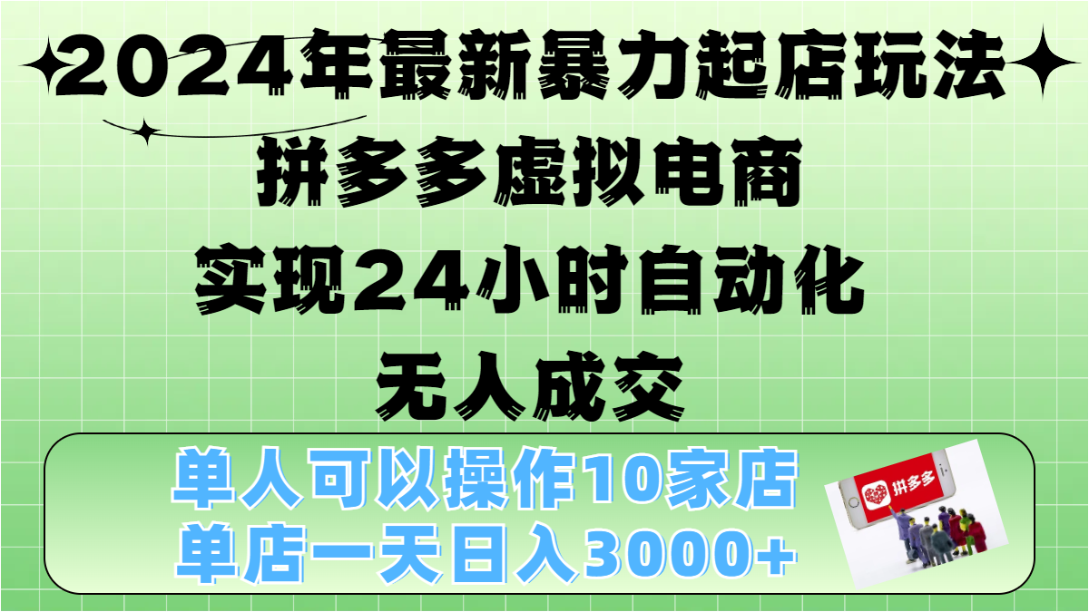 2024年最新暴力起店玩法,拼多多虚拟电商,实现24小时自动化无人成交,单人可以操作10家店,单店日入3000+ 2024年最新暴力起店玩法,拼多多虚拟电商,实现24小时自动化无人成交,单人可以操作10家店,单店日入3000+
