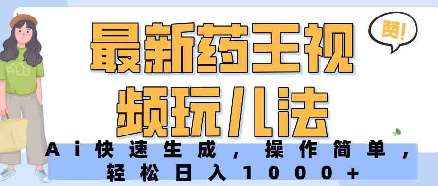 最新药王视频玩儿法，Ai快速生成，操作简单，轻松日入1000+
