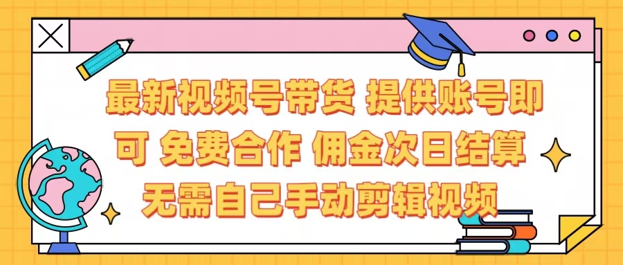 最新视频号带货 免费合作 提供账号即可 佣金次日结算每天都结算 无需自己剪辑 省时省力 直接发布即可