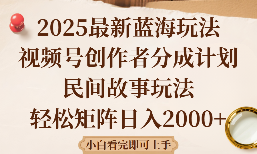 2025最新蓝海赛道玩法视频号创作者分成民间故事玩法，AI一键生成爆款视频，轻松日入2000+
