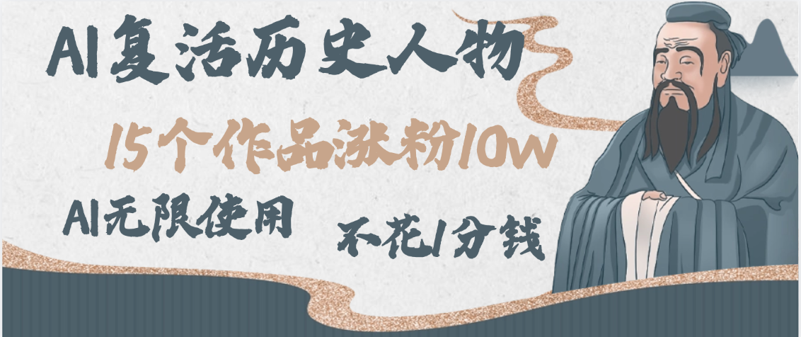 AI复活历史人物，15个作品涨粉10w，附：不花1分钱无限使用AI