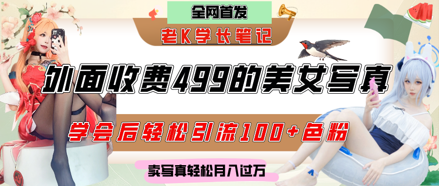 外面收费499的美女写真制作技术，学会后轻松引流色粉变现，日引100+色粉，轻松月入过万