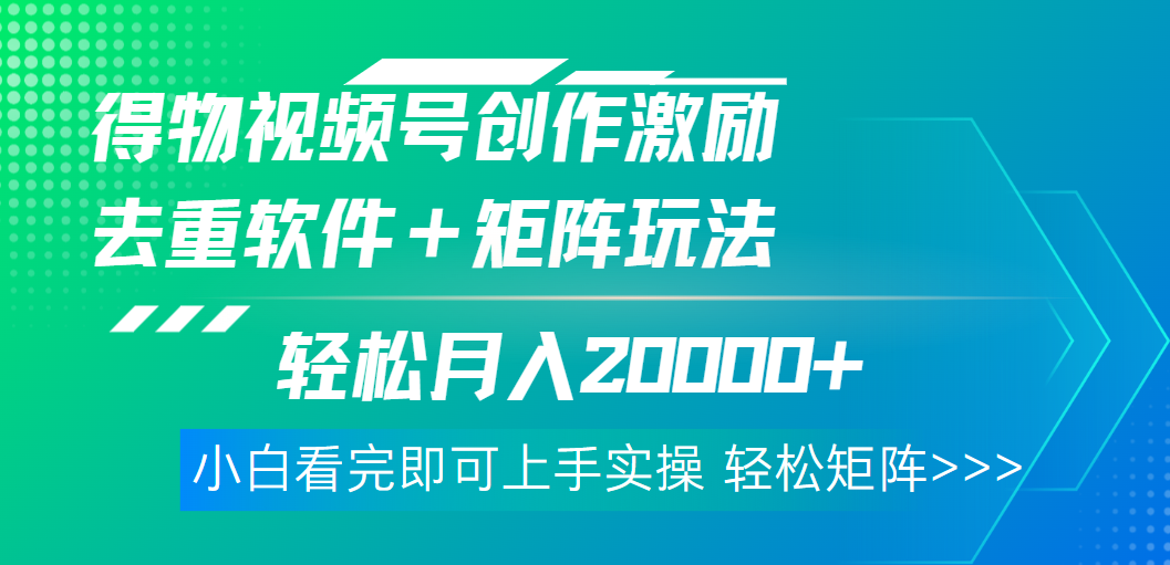 得物视频号创作者激励，去重软件加持爆款视频，矩阵玩儿法月入 2w➕