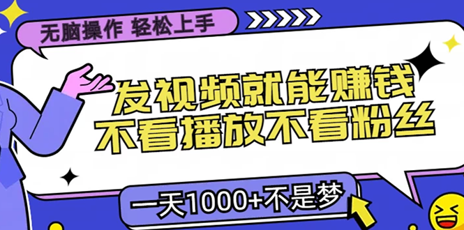 只要发视频就能赚钱？不看播放不看粉丝，无脑操作，小白轻松上手，一天1000+