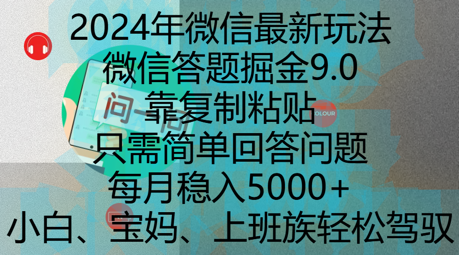 2024年微信最新玩法,微信答题掘金9.0玩法出炉,靠复制粘贴,只需简单回答问题,每月稳入5000+,刚进军自媒体小白、宝妈、上班族都可以轻松驾驭 2024年微信最新玩法,微信答题掘金9.0玩法出炉,靠复制粘贴,只需简单回答问题,每月稳入5000+,刚进军自媒体小白、宝妈、上班族都可以轻松驾驭