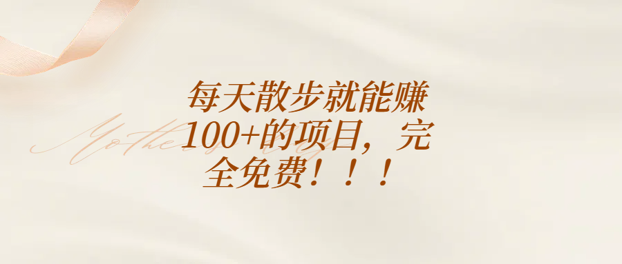 每天散步就能赚100+的项目，完全免费！！！