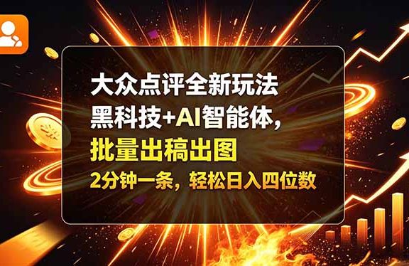 （21212期）大众点评全新玩法，黑科技 + AI 智能体，批量出稿出图。2 分钟一条，轻松日入四位数
